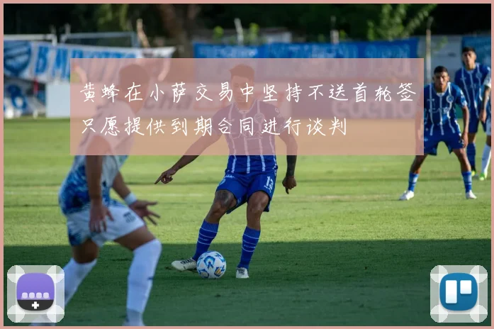 黄蜂在小萨交易中坚持不送首轮签只愿提供到期合同进行谈判